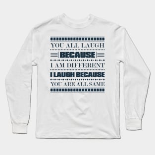 You All Laugh Because I'm Different I Laugh Because You're All The Same Funny Quote Long Sleeve T-Shirt